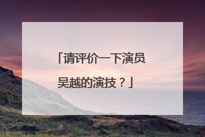 请评价一下演员吴越的演技?