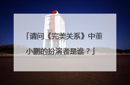 请问《完美关系》中董小鹏的扮演者是谁?