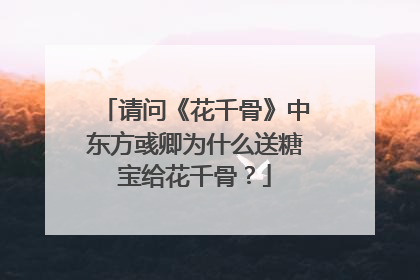 请问《花千骨》中东方彧卿为什么送糖宝给花千骨?