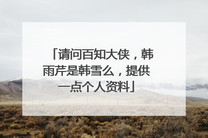 请问百知大侠，韩雨芹是韩雪么，提供一点个人资料