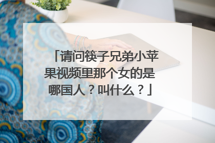 请问筷子兄弟小苹果视频里那个女的是哪国人?叫什么?
