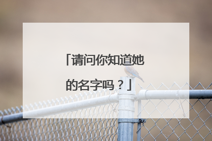 请问你知道她的名字吗?