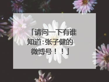请问一下有谁知道:张子健的微博号！！
