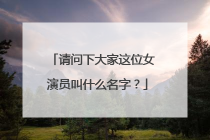 请问下大家这位女演员叫什么名字?