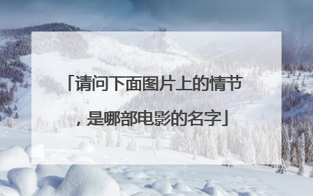 请问下面图片上的情节,是哪部电影的名字