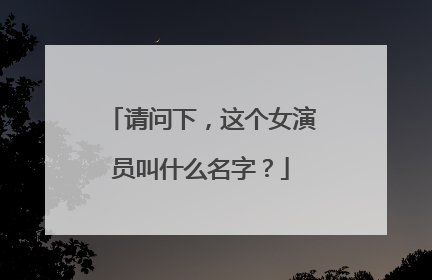 请问下，这个女演员叫什么名字？