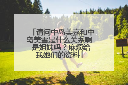 请问中岛美嘉和中岛美雪是什么关系啊 是姐妹吗?麻烦给我她们的资料