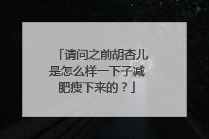 请问之前胡杏儿是怎么样一下子减肥瘦下来的?