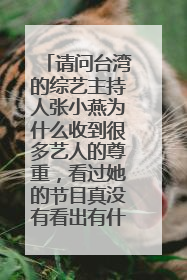 请问台湾的综艺主持人张小燕为什么收到很多艺人的尊重，看过她的节目真没有看出有什么出彩的！