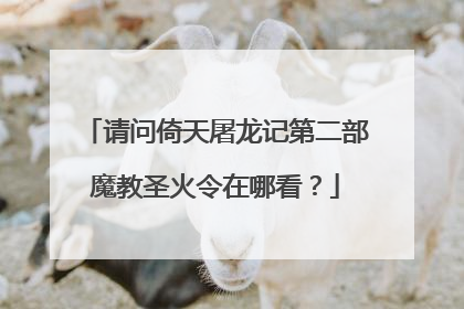 请问倚天屠龙记第二部魔教圣火令在哪看？