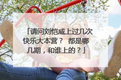 请问刘恺威上过几次快乐大本营？ 都是哪几期，和谁上的？