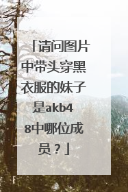 请问图片中带头穿黑衣服的妹子是akb48中哪位成员?