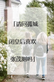 请问孤城闭皇后喜欢张茂则吗