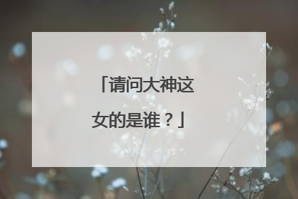 请问大神这女的是谁?