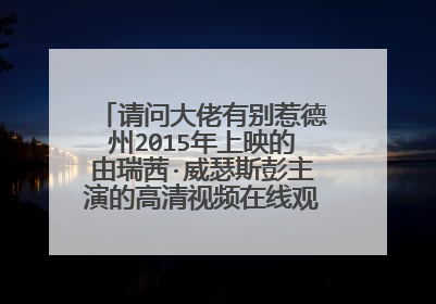 请问大佬有别惹德州2015年上映的由瑞茜·威瑟斯彭主演的高清视频在线观看资源吗