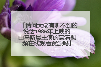 请问大佬有听不到的说话1986年上映的由马斯晨主演的高清视频在线观看资源吗