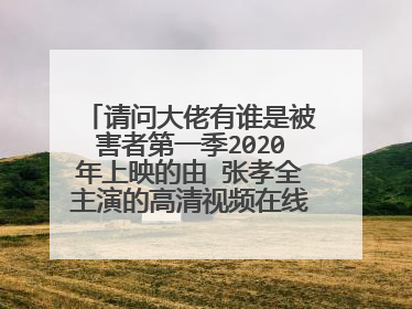 请问大佬有谁是被害者第一季2020年上映的由 张孝全主演的高清视频在线观看资源吗