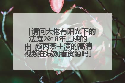 请问大佬有阳光下的法庭2018年上映的由 颜丙燕主演的高清视频在线观看资源吗