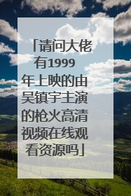 请问大佬有1999年上映的由吴镇宇主演的枪火高清视频在线观看资源吗