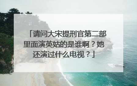 请问大宋提刑官第二部里面演英姑的是谁啊？她还演过什么电视？