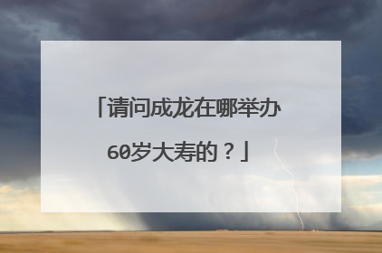 请问成龙在哪举办60岁大寿的?