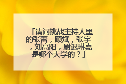 请问挑战主持人里的张蕾，顾斌，张宇，刘高阳，尉迟琳嘉是哪个大学的？