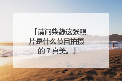 请问柴静这张照片是什么节目拍摄的?真美。
