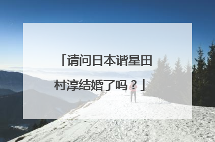 请问日本谐星田村淳结婚了吗？