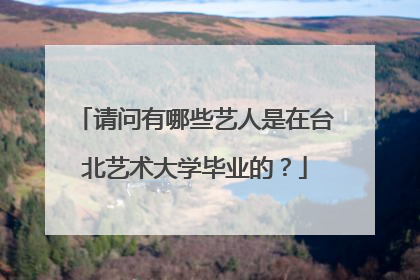 请问有哪些艺人是在台北艺术大学毕业的？