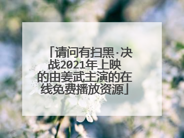 请问有扫黑·决战2021年上映的由姜武主演的在线免费播放资源