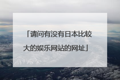 请问有没有日本比较大的娱乐网站的网址