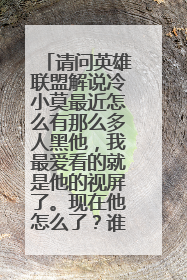 请问英雄联盟解说冷小莫最近怎么有那么多人黑他,我最爱看的就是他的视屏了。现在他怎么了?谁能把事情的