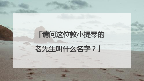 请问这位教小提琴的老先生叫什么名字?