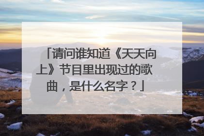 请问谁知道《天天向上》节目里出现过的歌曲，是什么名字？