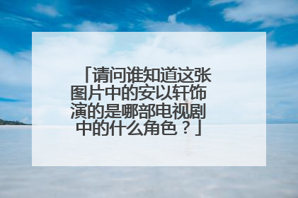 请问谁知道这张图片中的安以轩饰演的是哪部电视剧中的什么角色?