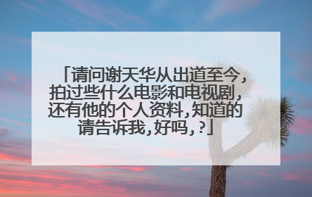 请问谢天华从出道至今,拍过些什么电影和电视剧,还有他的个人资料,知道的请告诉我,好吗,?