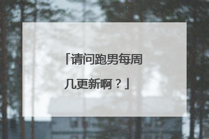 请问跑男每周几更新啊?