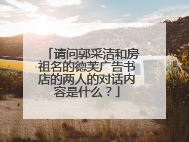请问郭采洁和房祖名的德芙广告书店的两人的对话内容是什么？