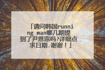 请问韩国running man哪几期提到了尹恩惠吗?详细点 求日期.谢谢！