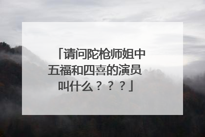 请问陀枪师姐中五福和四喜的演员叫什么？？？