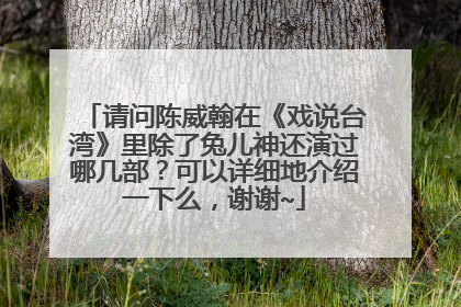 请问陈威翰在《戏说台湾》里除了兔儿神还演过哪几部？可以详细地介绍一下么，谢谢~