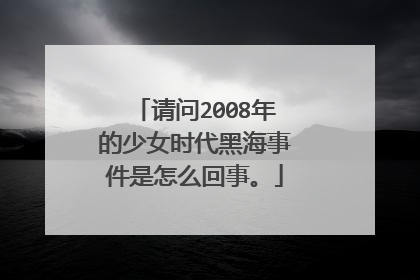 请问2008年的少女时代黑海事件是怎么回事。