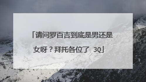 请问罗百吉到底是男还是女呀？拜托各位了 3Q