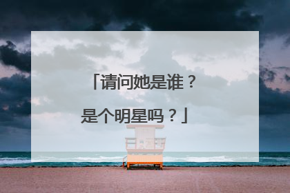 请问她是谁？是个明星吗？