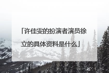 许佳雯的扮演者演员徐立的具体资料是什么