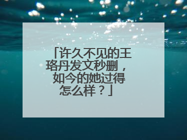 许久不见的王珞丹发文秒删， 如今的她过得怎么样？