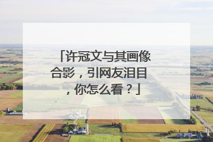 许冠文与其画像合影，引网友泪目，你怎么看？