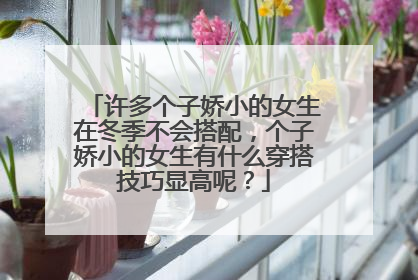 许多个子娇小的女生在冬季不会搭配，个子娇小的女生有什么穿搭技巧显高呢？