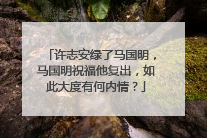 许志安绿了马国明,马国明祝福他复出,如此大度有何内情?