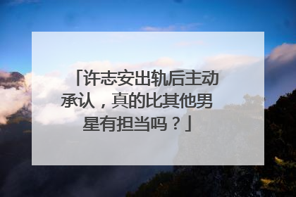 许志安出轨后主动承认，真的比其他男星有担当吗？
